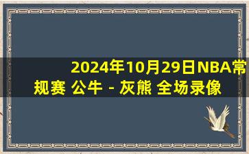 2024年10月29日NBA常规赛 公牛 - 灰熊 全场录像